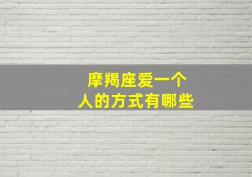 摩羯座爱一个人的方式有哪些