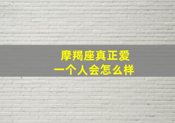 摩羯座真正爱一个人会怎么样