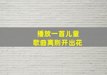 播放一首儿童歌曲离别开出花