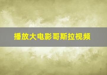 播放大电影哥斯拉视频