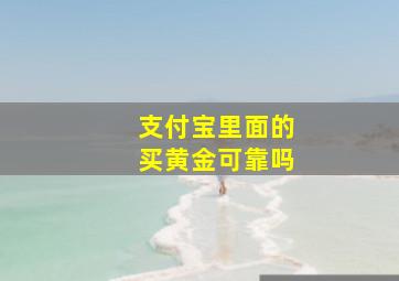 支付宝里面的买黄金可靠吗