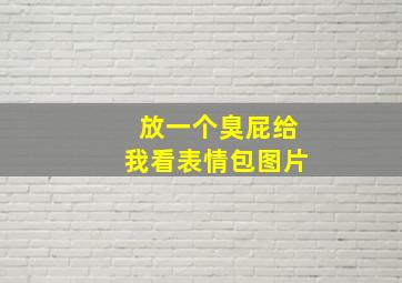 放一个臭屁给我看表情包图片