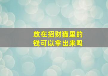 放在招财猫里的钱可以拿出来吗