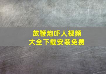 放鞭炮吓人视频大全下载安装免费