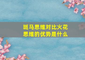 斑马思维对比火花思维的优势是什么