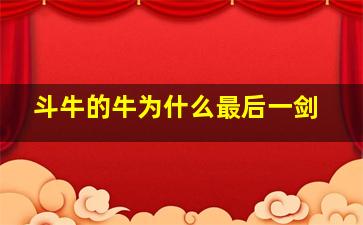 斗牛的牛为什么最后一剑