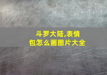 斗罗大陆,表情包怎么画图片大全