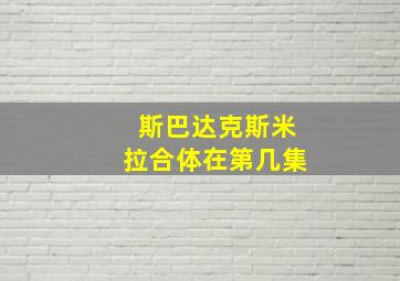 斯巴达克斯米拉合体在第几集