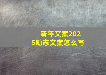 新年文案2025励志文案怎么写