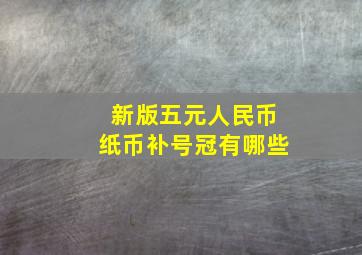 新版五元人民币纸币补号冠有哪些