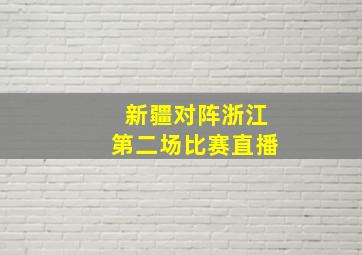 新疆对阵浙江第二场比赛直播