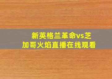 新英格兰革命vs芝加哥火焰直播在线观看