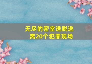 无尽的密室逃脱逃离20个犯罪现场