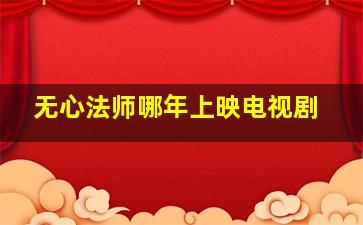 无心法师哪年上映电视剧