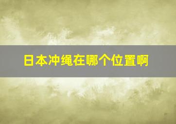 日本冲绳在哪个位置啊