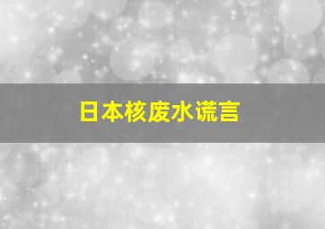 日本核废水谎言