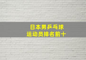 日本男乒乓球运动员排名前十