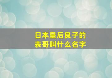 日本皇后良子的表哥叫什么名字