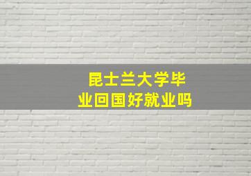 昆士兰大学毕业回国好就业吗