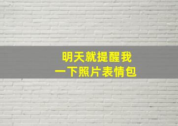 明天就提醒我一下照片表情包