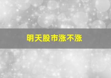 明天股市涨不涨