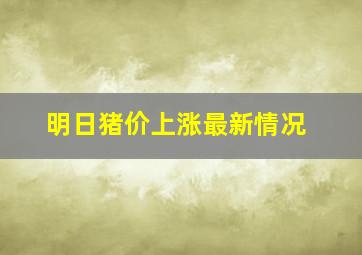 明日猪价上涨最新情况