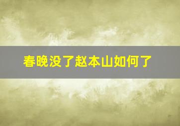 春晚没了赵本山如何了