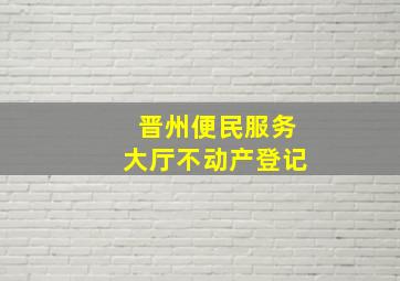 晋州便民服务大厅不动产登记