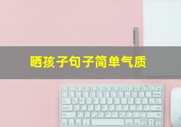 晒孩子句子简单气质