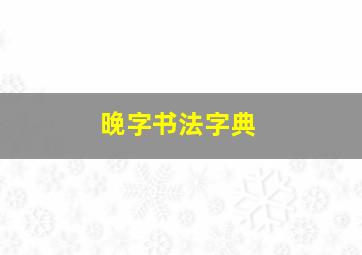 晚字书法字典