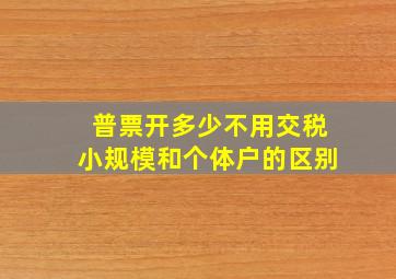 普票开多少不用交税小规模和个体户的区别