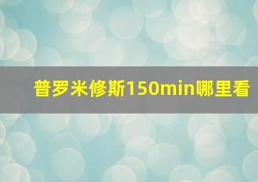 普罗米修斯150min哪里看