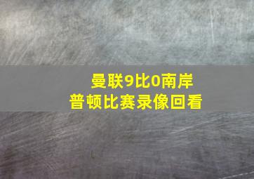 曼联9比0南岸普顿比赛录像回看