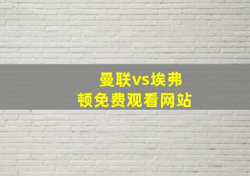 曼联vs埃弗顿免费观看网站