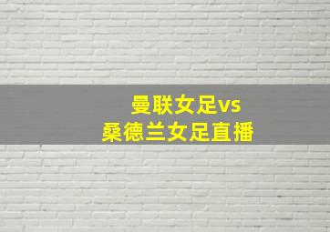 曼联女足vs桑德兰女足直播