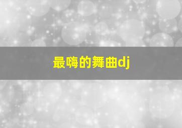 最嗨的舞曲dj