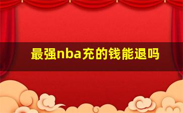 最强nba充的钱能退吗