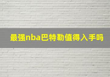 最强nba巴特勒值得入手吗