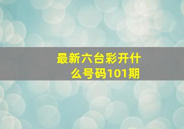 最新六台彩开什么号码101期