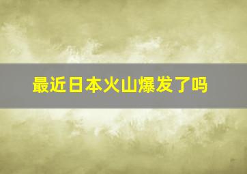 最近日本火山爆发了吗