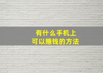 有什么手机上可以赚钱的方法