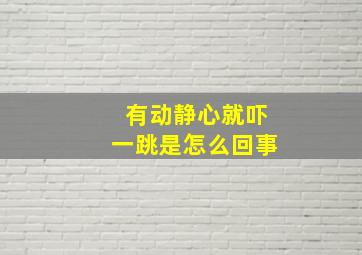 有动静心就吓一跳是怎么回事