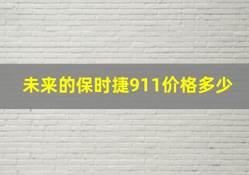 未来的保时捷911价格多少