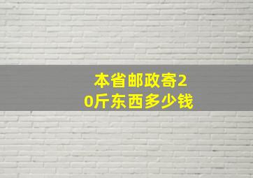 本省邮政寄20斤东西多少钱