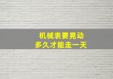 机械表要晃动多久才能走一天