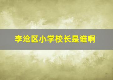 李沧区小学校长是谁啊