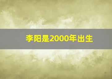 李阳是2000年出生