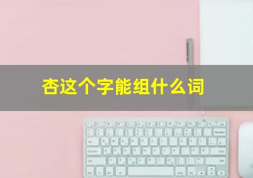 杏这个字能组什么词