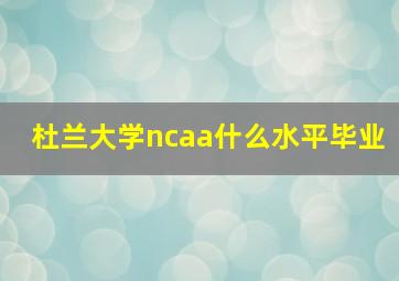 杜兰大学ncaa什么水平毕业