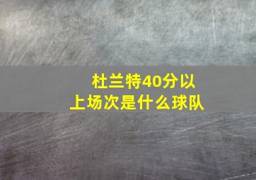 杜兰特40分以上场次是什么球队